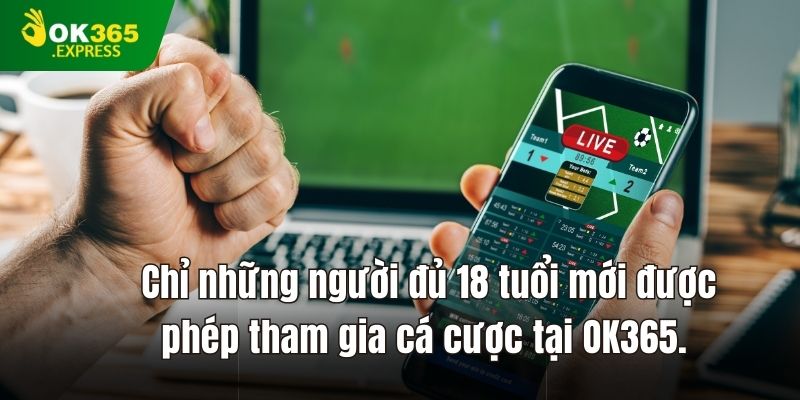 Chỉ những người đủ 18 tuổi mới được phép tham gia cá cược tại OK365.