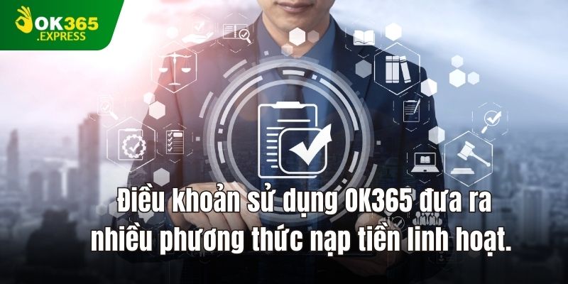 Điều khoản sử dụng OK365 đưa ra nhiều phương thức nạp tiền linh hoạt.