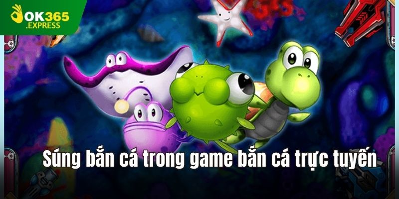 Súng bắn cá trong game bắn cá trực tuyến