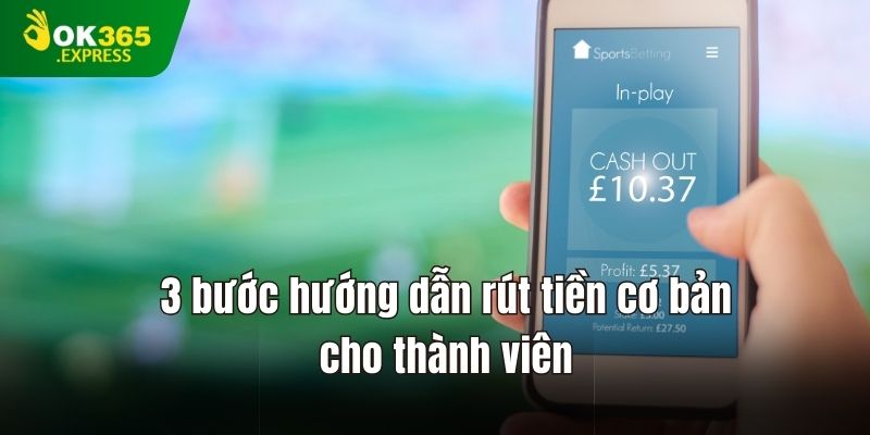 3 bước hướng dẫn rút tiền cơ bản cho thành viên