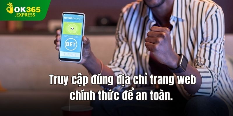 Truy cập đúng địa chỉ trang web chính thức để an toàn.