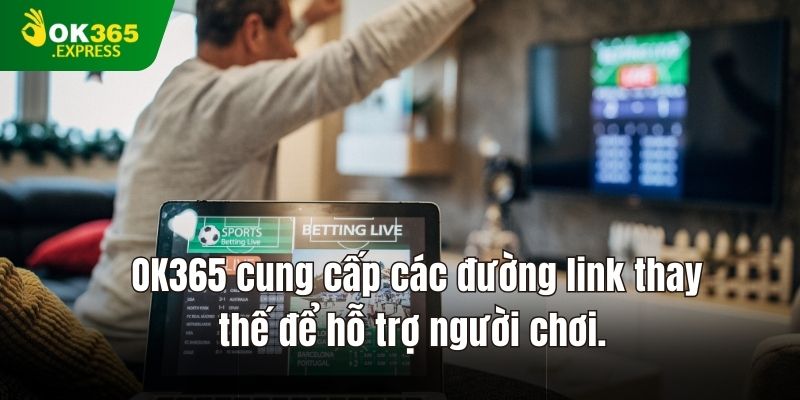 OK365 cung cấp các đường link thay thế để hỗ trợ người chơi.