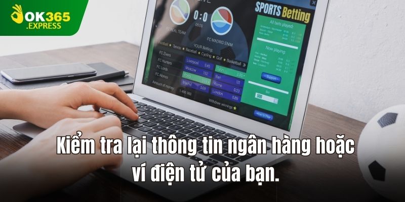 Kiểm tra lại thông tin ngân hàng hoặc ví điện tử của bạn.