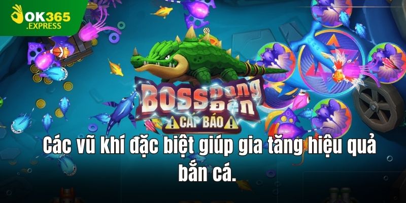 Các vũ khí đặc biệt giúp gia tăng hiệu quả bắn cá.