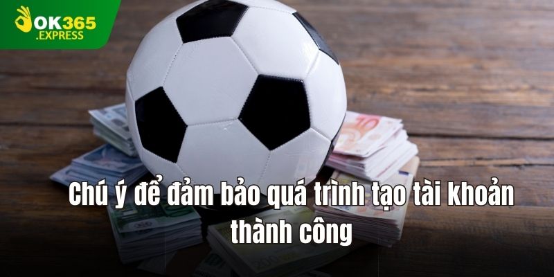 Chú ý để đảm bảo quá trình tạo tài khoản thành công