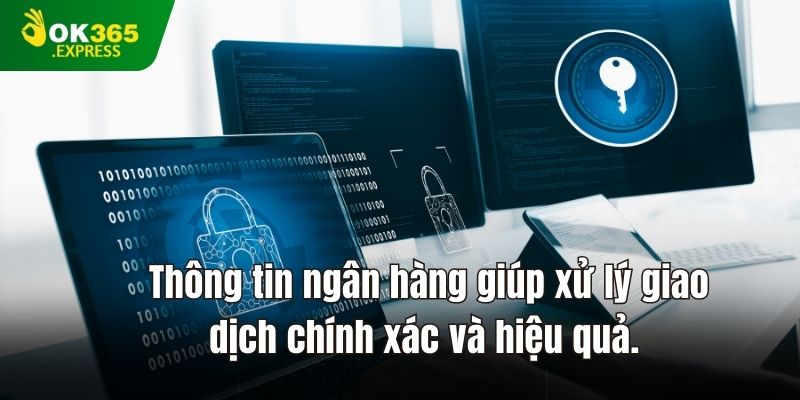 Thông tin ngân hàng giúp xử lý giao dịch chính xác và hiệu quả.